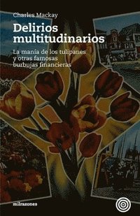 bokomslag Delirios Multitudinarios: La Manía De Los Tulipanes Y Otras Famosas Burbujas Financieras