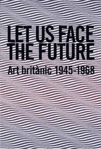 bokomslag Let Us Face the Future: Art Britanic 1945-1968
