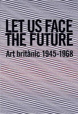 bokomslag Let Us Face the Future: Art Britanic 1945-1968