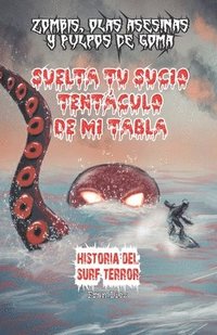bokomslag Suelta tu sucio tentáculo de mi tabla: Historia del surf-terror