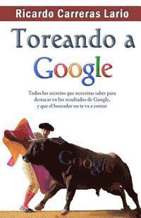 bokomslag Toreando a Google: Todos los secretos que necesitas saber para destacar en los resultados de Google, y que el buscador no te va a contar