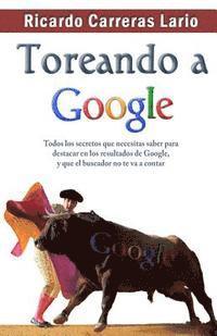 Ricardo Carreras - Toreando a Google: Todos los secretos que necesitas saber para destacar en los resultados de Google, y que el buscador no te va a contar, Häftad
