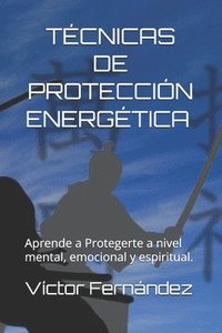 bokomslag Tecnicas de Proteccion Energética.: Aprende a Protegerte a nivel mental, emocional y espiritual.