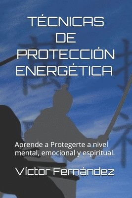 bokomslag Tecnicas de Proteccion Energética.: Aprende a Protegerte a nivel mental, emocional y espiritual.