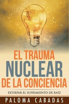Paloma Cabadas - El trauma nuclear de la conciencia: El sufrimiento no resuelto en la historia evolutiva personal, Häftad