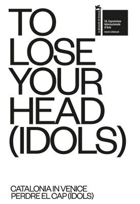 TO LOSE YOUR HEAD (IDOLS) - Catalonia in Venice 1