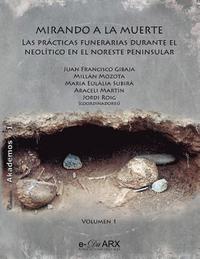 bokomslag Mirando a la muerte (vol. 1): Las prácticas funerarias durante el Neolítico en el noreste peninsular