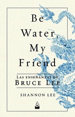 Shannon Lee - Be Water, My Friend: Las Enseñanzas de Bruce Lee, Häftad