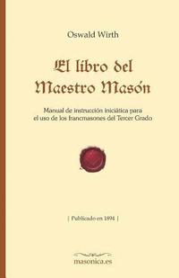 bokomslag El Libro del Maestro Masón: Manual de Instrucción Iniciática Para El USO de Los Francmasones del Tercer Grado