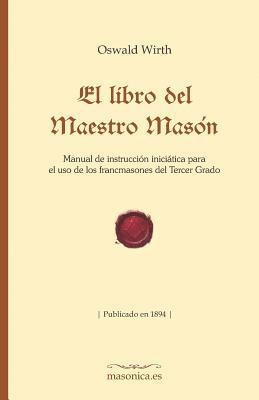 Oswald Wirth - El Libro del Maestro Masón: Manual de Instrucción Iniciática Para El USO de Los Francmasones del Tercer Grado, Häftad