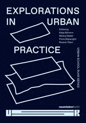 Katja Assmann, Markus Bader, Fiona Shipwright, Rosario Talevi - Explorations in Urban Practice, Häftad