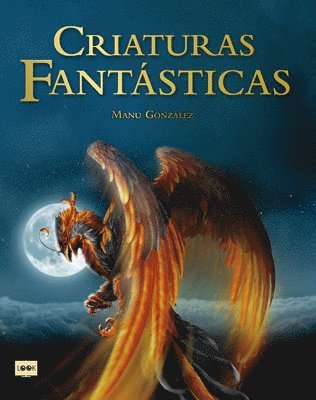 Manu González - Criaturas Fantásticas: Criaturas Surgidas de la Imaginación de Escritores Y Artistas Que Son Fuente de Inspiración En Películas, Libros, Videojuegos Y, Inbunden