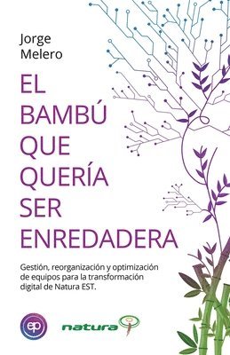 Jorge Melero Camarero - El Bambú Que Quería Ser Enredadera: Gestión, reorganización y optimización de equipos para la transformación digital de Natura EST, Häftad