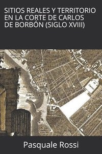bokomslag Sitios Reales y Territorio en la Corte de Carlos de Borbón (Siglo XVIII)