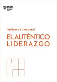 bokomslag El Auténtico Liderazgo. Serie Inteligencia Emocional HBR (Authentic Leadership Spanish Edition): Duplica O Triplica Tus Ingresos Con Un Poderoso Métod