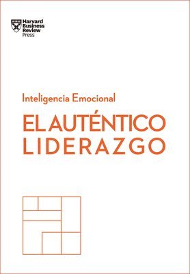 bokomslag El Auténtico Liderazgo. Serie Inteligencia Emocional HBR (Authentic Leadership Spanish Edition): Duplica O Triplica Tus Ingresos Con Un Poderoso Métod