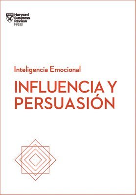 Influencia Y Persuasión. Serie Inteligencia Emocional HBR (Influence and Persuasion Spanish Edition) 1