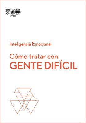 Harvard Business Review - Cómo Tratar Con Gente Difícil. Serie Inteligencia Emocional HBR (Dealing with Difficult People Spanish Edition), Häftad