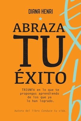 bokomslag Abraza tu éxito: TRIUNFA, en lo que te propongas aprendiendo de los que ya lo han logrado.