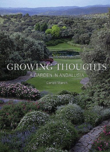 Carlos March - Growing Thoughts: A Garden in Andalusia, Inbunden