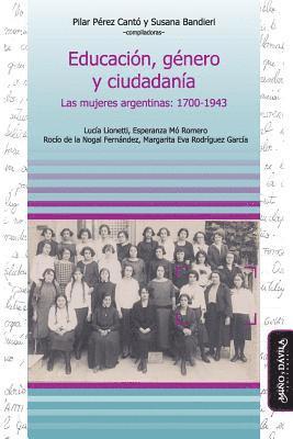 Educación, Género Y Ciudadanía: Las Mujeres Argentinas: 1700-1943 1