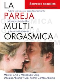 bokomslag La Pareja Multiorgásmica: Cómo Incrementar Espectacularmente El Placer, La Intimidad Y La Capacidad Sexual