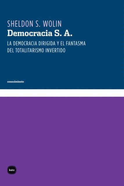 Sheldon S. Wolin - Democracia S. A. : la democracia dirigida y el fantasma del totalitarismo invertido, Häftad