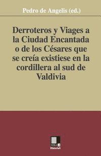 bokomslag Derroteros y Viages a la Ciudad Encantada o de los Césares. Que se creía existiese en la cordillera al sud de Valdivia