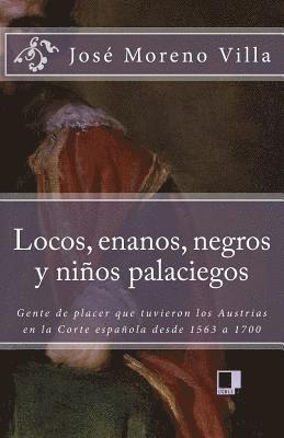 Jose Moreno Villa - Locos, Enanos, Negros Y Niños Palaciegos: Gente de Placer Que Tuvieron Los Austrias En La Corte Española Desde 1563 a 1700, Häftad