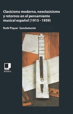 bokomslag Clasicismo moderno, neoclasicismo, y retornos en el pensamiento musical español (1915-1939)