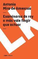 Examinarse de rey o más vale fingir que actuar