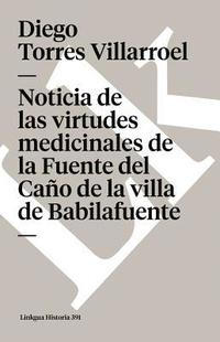 bokomslag Noticia de las virtudes medicinales de la Fuente del Caño de la villa de Babilafuente