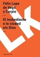 Félix Lope de Vega Y. Carpio - El inobediente o la ciudad sin Dios, Häftad