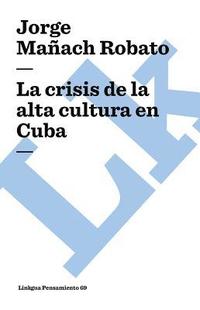 bokomslag La crisis de la alta cultura en Cuba