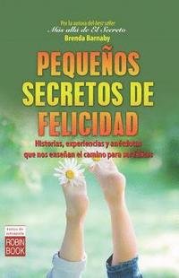 bokomslag Pequeños Secretos de Felicidad: Historias, Experiencias Y Anécdotas Que Nos Enseñan El Camino Para Ser Felices