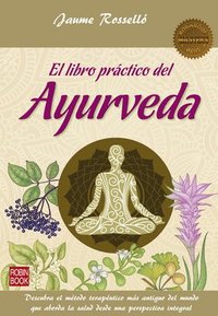 bokomslag El Libro Práctico del Ayurveda: Descubra El Método Terapéutico Más Antiguo del Mundo Que Aborda La Salud Desde Una Perspectiva Integral