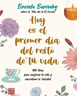 Hoy Es El Primer Día del Resto de Tu Vida: 1001 Ideas Para Mejorar Tu Vida Y Encontrar La Felicidad