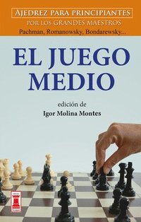 bokomslag El Juego Medio: Ajedrez Para Principiantes Por Los Grandes Maestros Panov, Spielmann Y Weinstein...