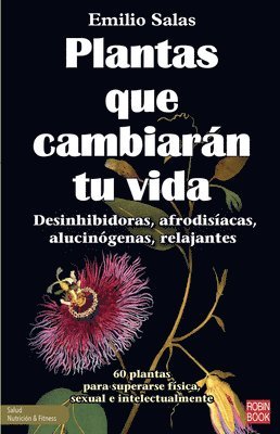 Emilio Salas - Plantas Que Cambiarán Tu Vida: Desinhibidoras, Afrodisíacas, Alucinógenas, Relajantes, Häftad