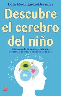 bokomslag Descubre El Cerebro del Niño: Cómo Ayuda La Neurociencia En El Desarrollo Mental Y Anímico de Tu Hijo