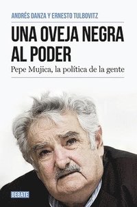 bokomslag Una Oveja Negra Al Poder. Pepe Mujica, La Politica De La Gente / A Black Sheep I N Power: Pepe Mujica, A Different Kind Of Politician