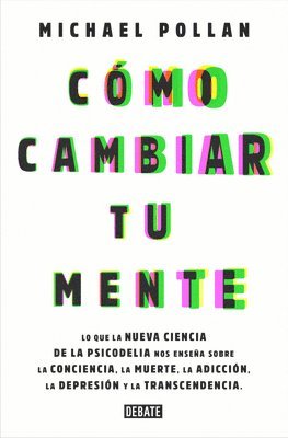 bokomslag Cómo Cambiar Tu Mente / How to Change Your Mind: Lo Que La Nueva Ciencia de la Psicodelia Nos Enseña Sobre La Conciencia, La Muerte, La Adicción, La D