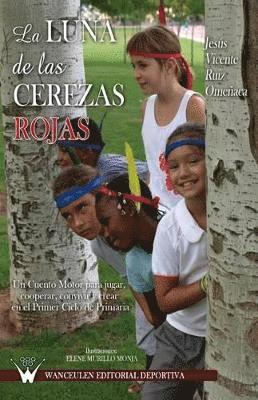 La luna de las cerezas rojas: Un cuento motor para jugar, cooperar, convivir y crear en el primer ciclo de primaria