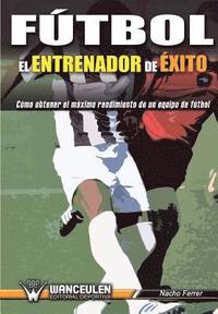 bokomslag Fútbol el Entrenador de Éxito: Como obtener el máximo rendimiento de un equipo de fútbol