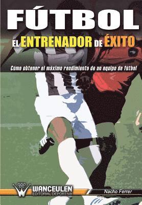 bokomslag Fútbol el Entrenador de Éxito: Como obtener el máximo rendimiento de un equipo de fútbol