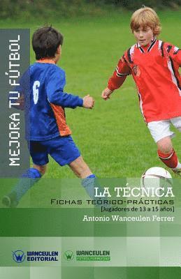 Antonio Wanceulen Ferrer - Mejora Tu Fútbol: La Técnica: Fichas Teórico-Prácticas para Jugadores de 13 a 15 años, Häftad