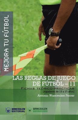 Mejora Tu Fútbol: Las Reglas de Juego de Fútbol-11: Fichas Teórico-Prácticas para Jugadores de 13 a 15 años 1