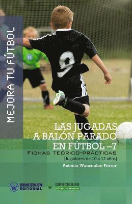 Mejora Tu Fútbol: Las jugadas a balón parado en Fútbol 7: Fichas Teórico-Prácticas para Jugadores de 10 a 12 años 1