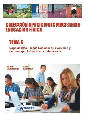 Colección Oposiciones Magisterio Educación Física. Tema 6: Capacidades Físicas Básicas, su evolución y factores que influyen en su desarrollo. 1