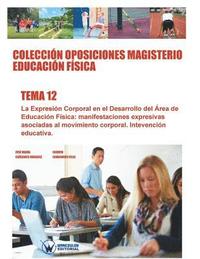 bokomslag Colecciòn Oposiciones Magisterio Educación Fìsica. Tema 12: La expresión corporal en el desarrollo del área de la educación física: manifestaciones ex